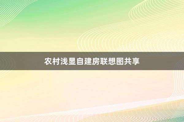 农村浅显自建房联想图共享